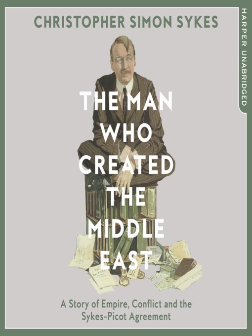 Title details for The Man Who Created the Middle East by Christopher Simon Sykes - Available